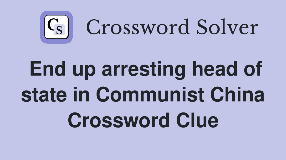 End up arresting head of state in Communist China Crossword Clue